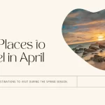 20 Best Places to Travel in April 2024